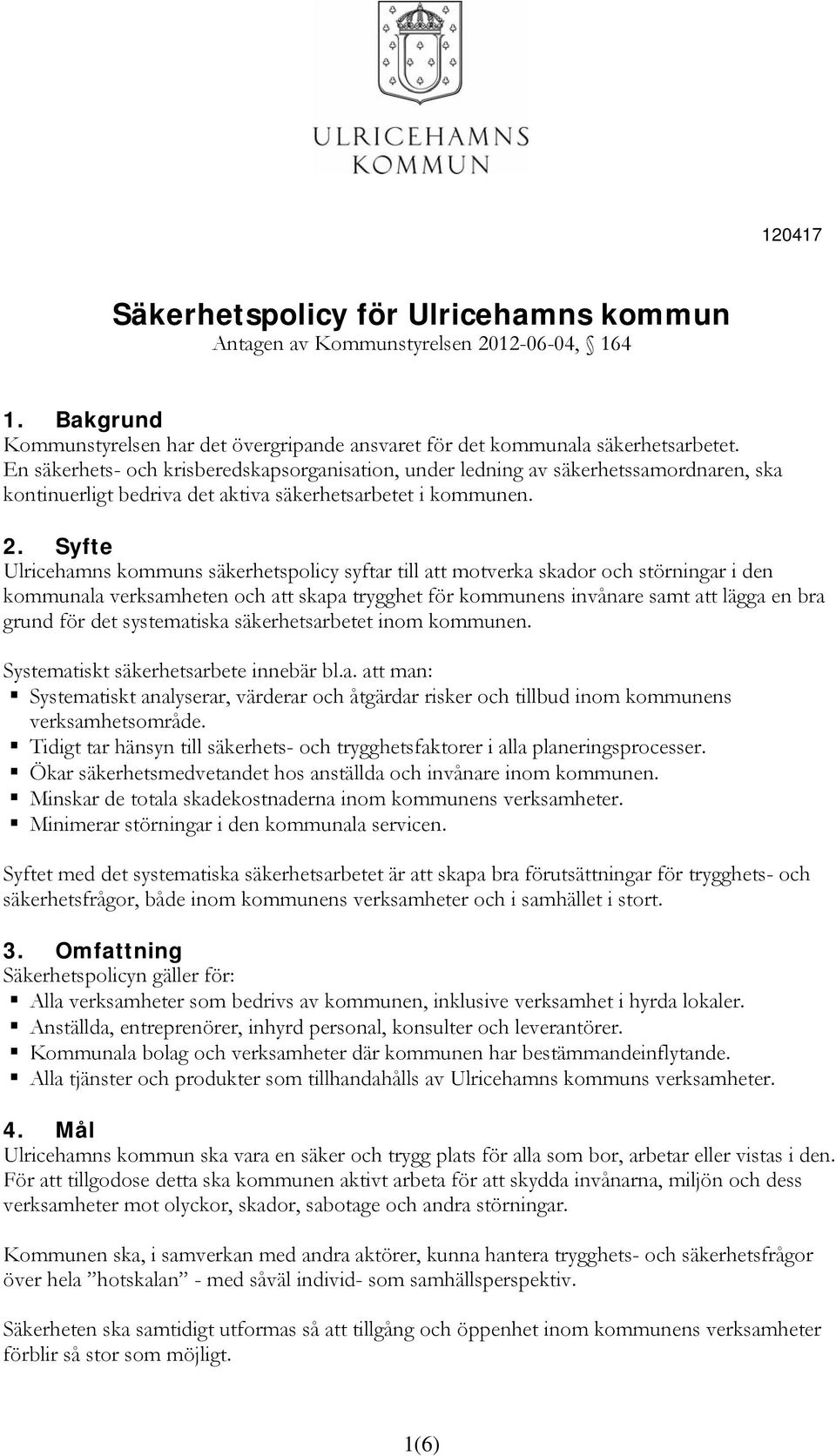 Syfte Ulricehamns kommuns säkerhetspolicy syftar till att motverka skador och störningar i den kommunala verksamheten och att skapa trygghet för kommunens invånare samt att lägga en bra grund för det