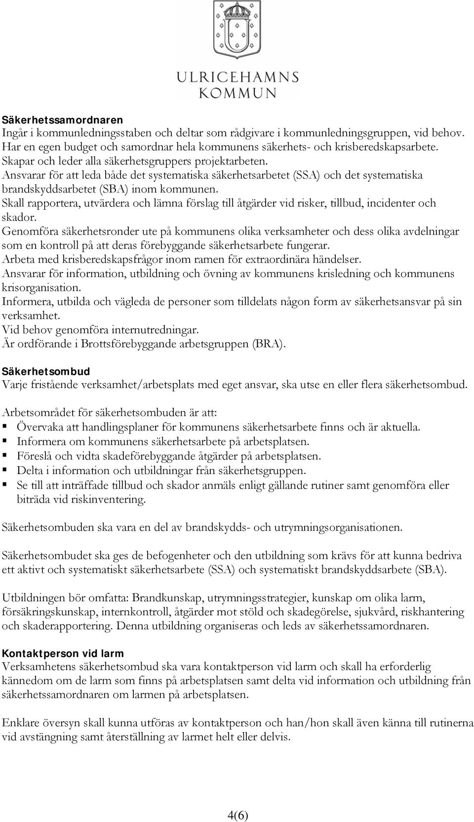 Skall rapportera, utvärdera och lämna förslag till åtgärder vid risker, tillbud, incidenter och skador.