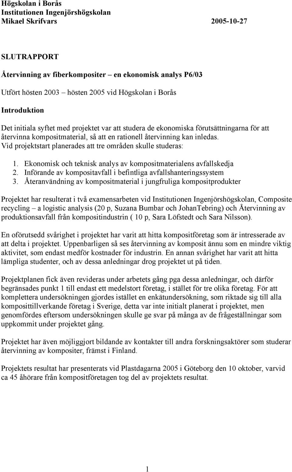 Vid projektstart planerades att tre områden skulle studeras: 1. Ekonomisk och teknisk analys av kompositmaterialens avfallskedja 2. Införande av kompositavfall i befintliga avfallshanteringssystem 3.