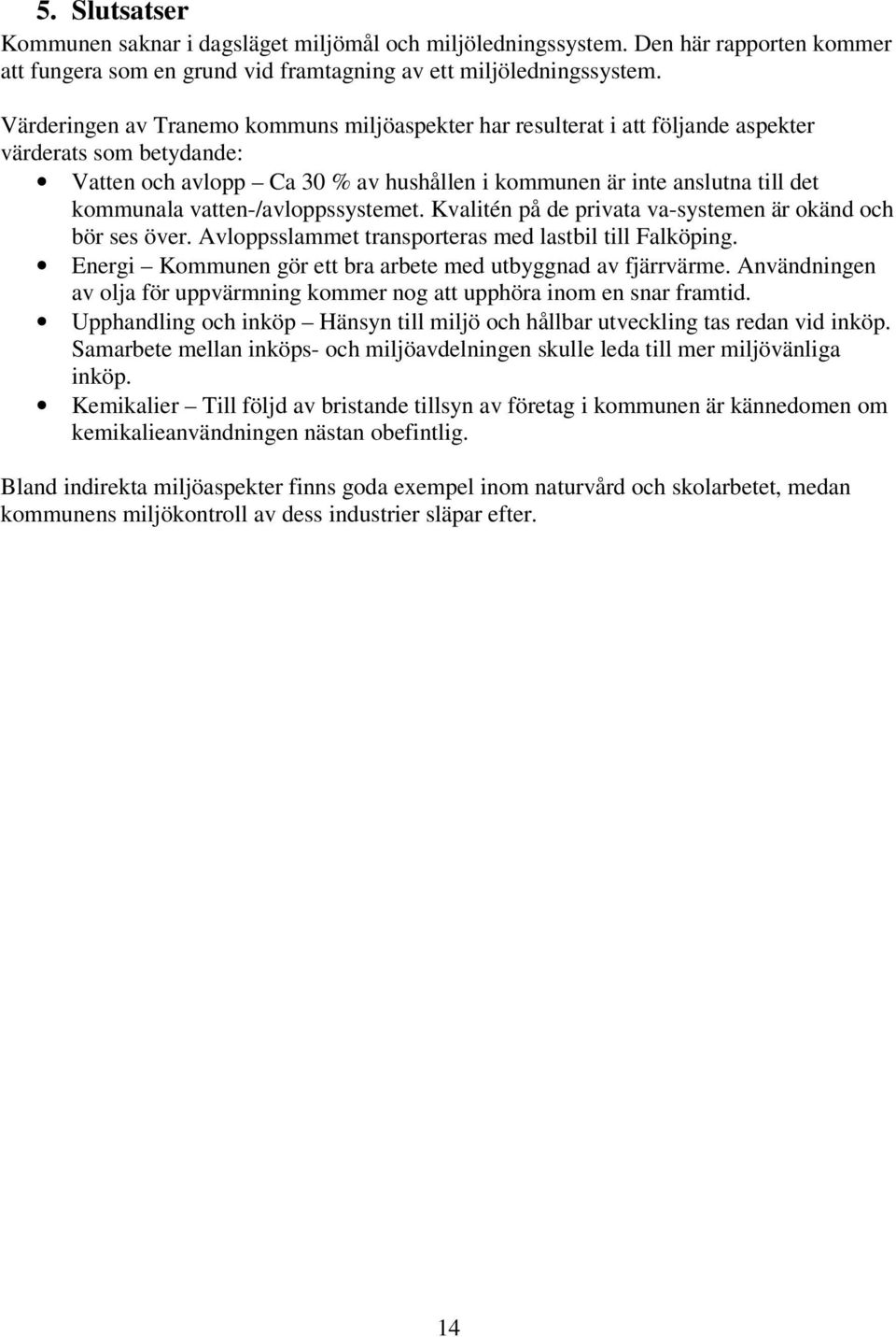 vatten-/avloppssystemet. Kvalitén på de privata va-systemen är okänd och bör ses över. Avloppsslammet transporteras med lastbil till Falköping.