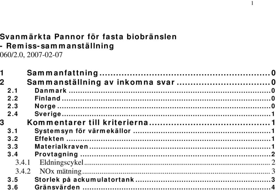 ..1 3 Kommentarer till kriterierna...1 3.1 Systemsyn för värmekällor...1 3.2 Effekten...1 3.3 Materialkraven.