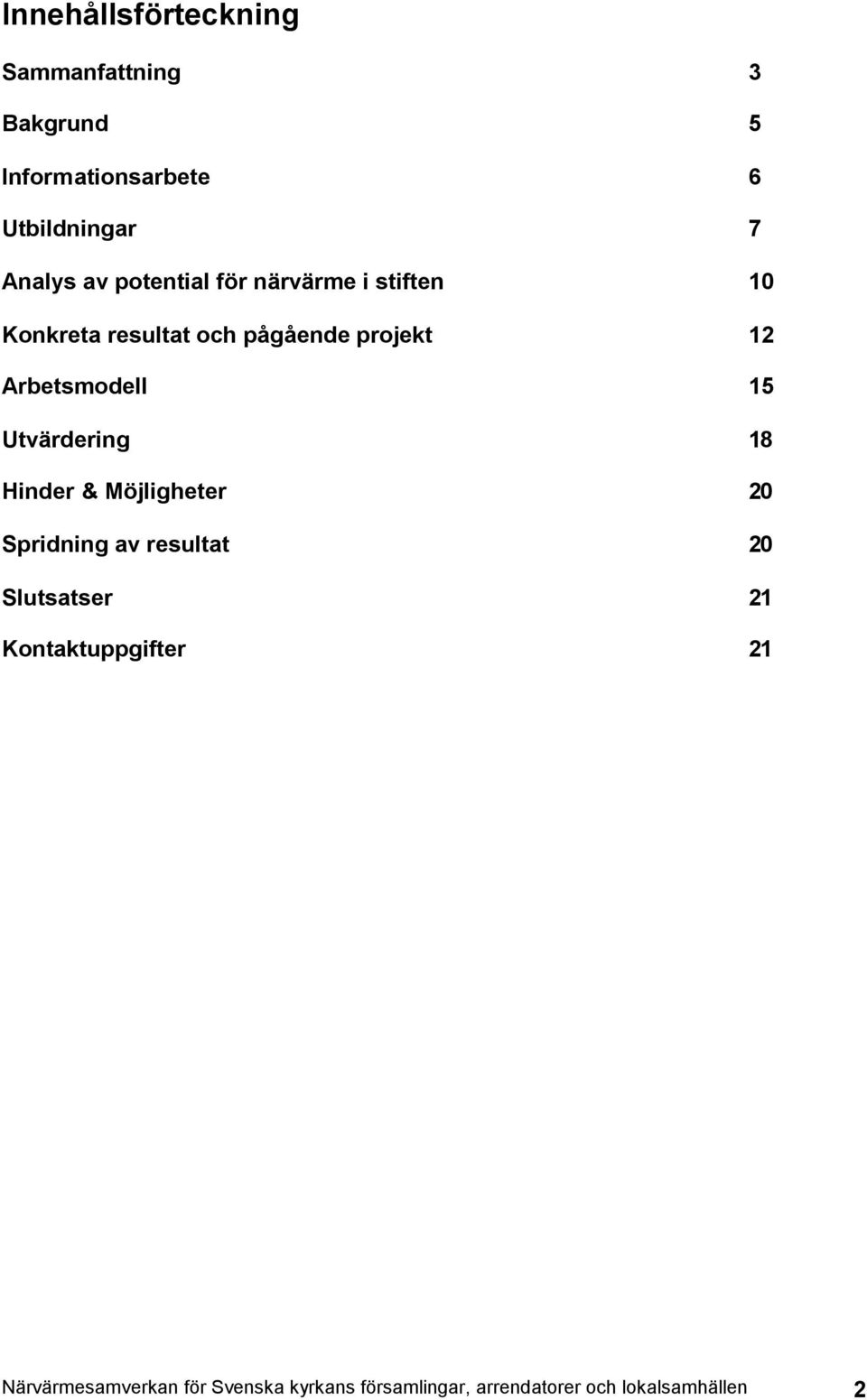 Arbetsmodell 15 Utvärdering 18 Hinder & Möjligheter 20 Spridning av resultat 20 Slutsatser