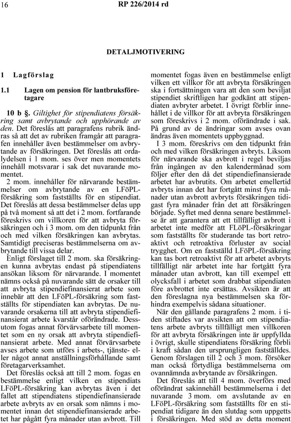 ses över men momentets innehåll motsvarar i sak det nuvarande momentet. 2 mom. innehåller för närvarande bestämmelser om avbrytande av en LFöPLförsäkring som fastställts för en stipendiat.
