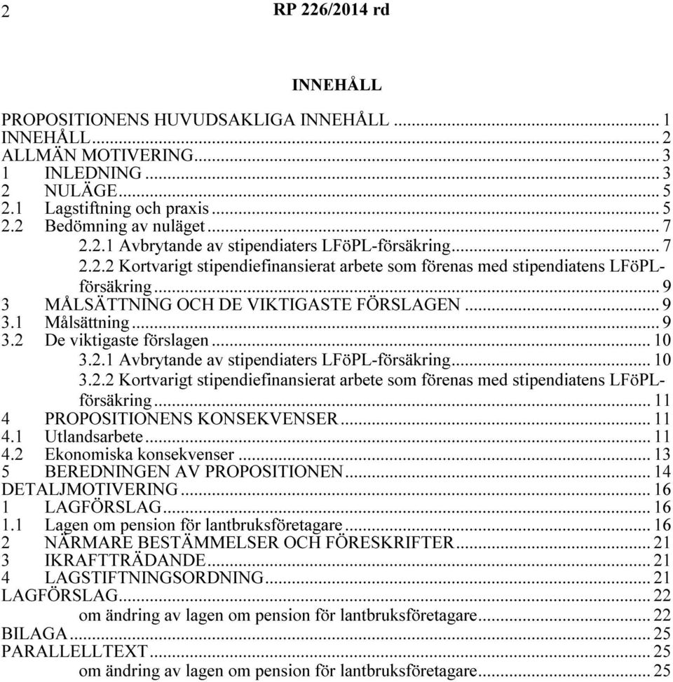 .. 10 3.2.1 Avbrytande av stipendiaters LFöPL-försäkring... 10 3.2.2 Kortvarigt stipendiefinansierat arbete som förenas med stipendiatens LFöPLförsäkring... 11 4 PROPOSITIONENS KONSEKVENSER... 11 4.1 Utlandsarbete.