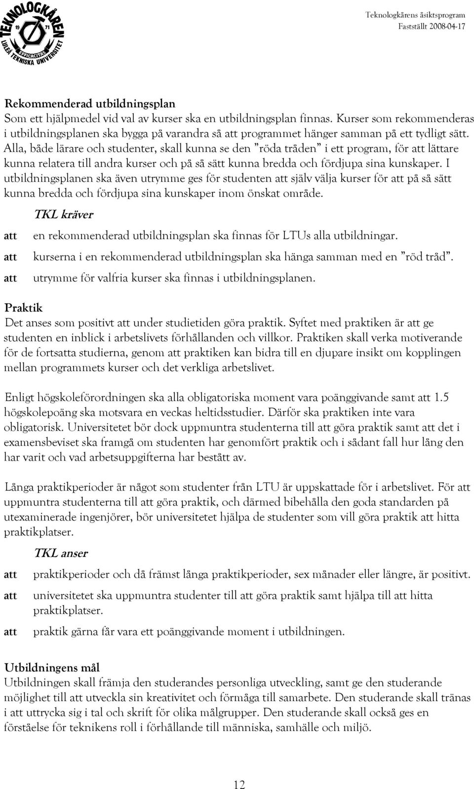 Alla, både lärare och studenter, skall kunna se den röda tråden i ett program, för lättare kunna relatera till andra kurser och på så sätt kunna bredda och fördjupa sina kunskaper.