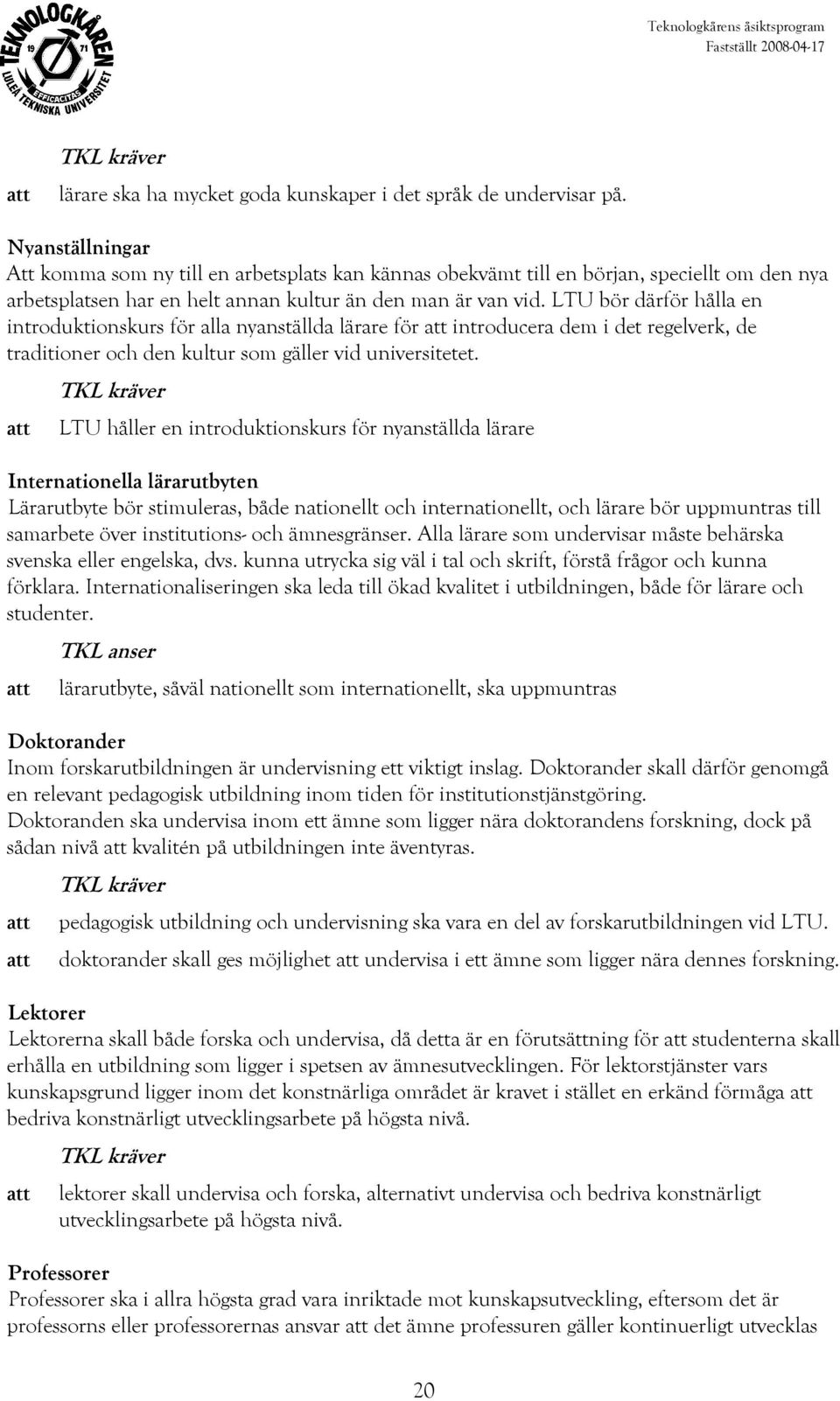 LTU bör därför hålla en introduktionskurs för alla nyanställda lärare för introducera dem i det regelverk, de traditioner och den kultur som gäller vid universitetet.