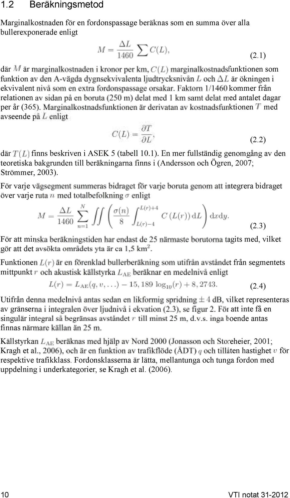 Faktorn 1/1460 kommer från relationen av sidan på en boruta (250 m) delat med 1 km samt delat med antalet dagar per år (365). Marginalsfunktionen är derivatan av sfunktionen med avseende på enligt (2.