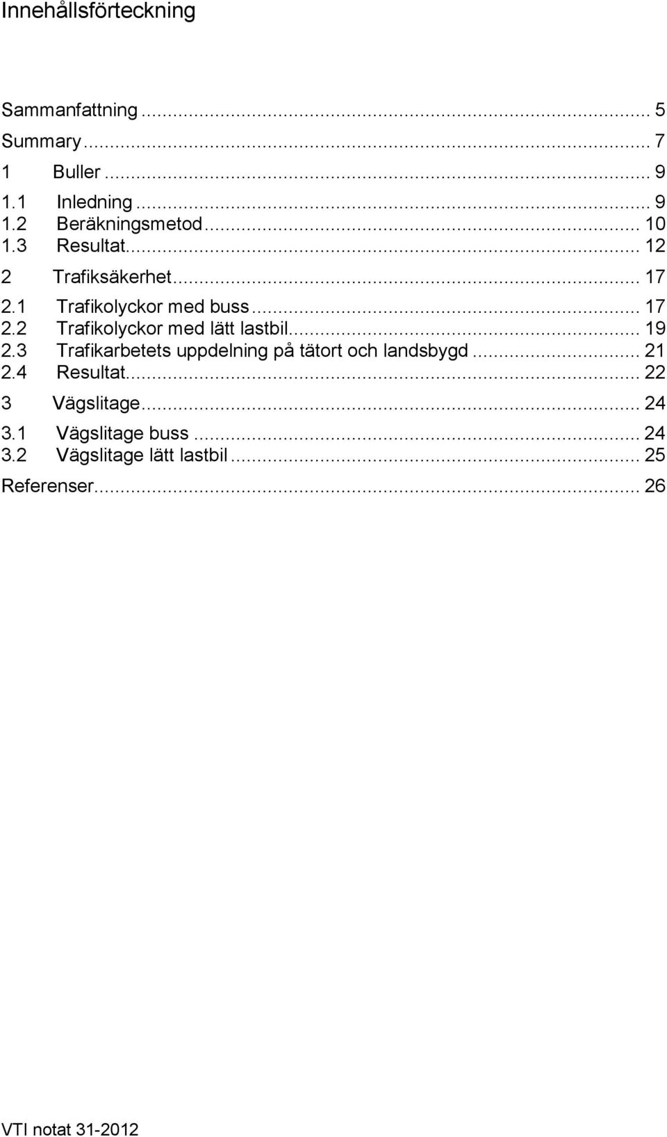 .. 19 2.3 Trafikarbetets uppdelning på tätort och landsbygd... 21 2.4 Resultat... 22 3 Vägslitage... 24 3.