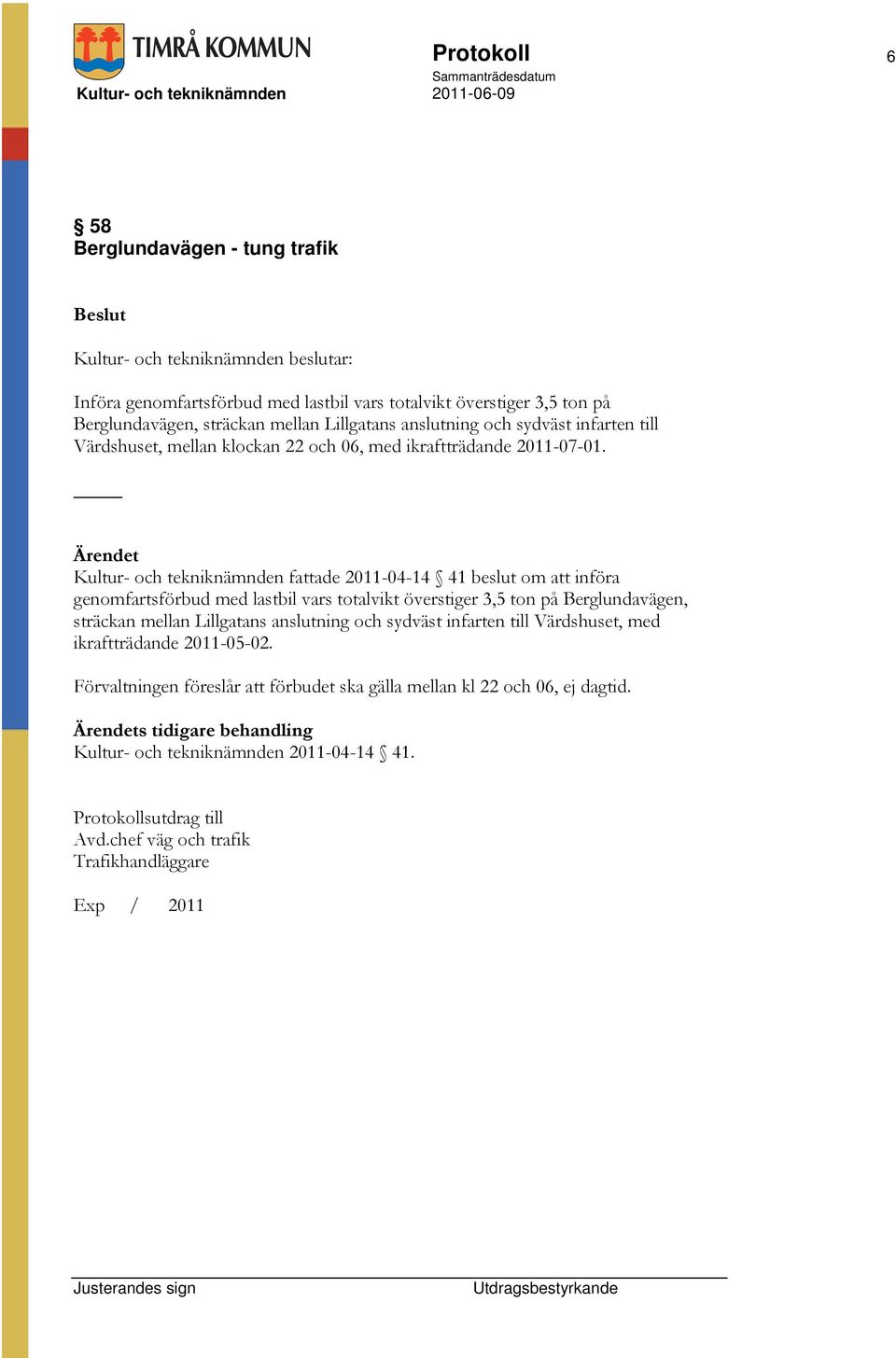 Kultur- och tekniknämnden fattade 2011-04-14 41 beslut om att införa genomfartsförbud med lastbil vars totalvikt överstiger 3,5 ton på Berglundavägen, sträckan mellan