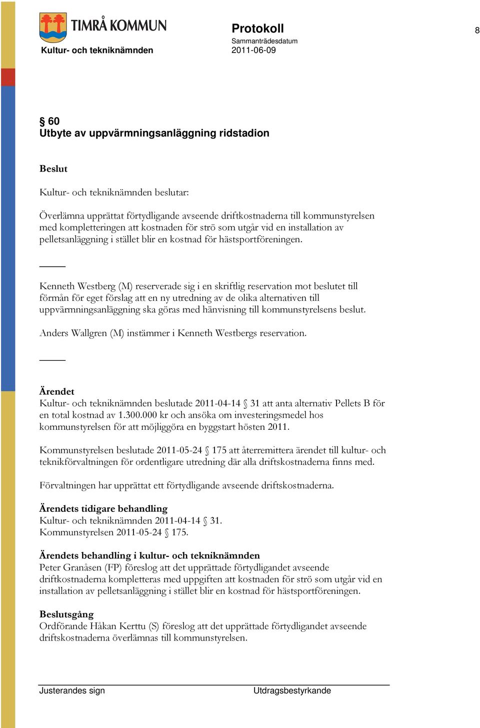 Kenneth Westberg (M) reserverade sig i en skriftlig reservation mot beslutet till förmån för eget förslag att en ny utredning av de olika alternativen till uppvärmningsanläggning ska göras med