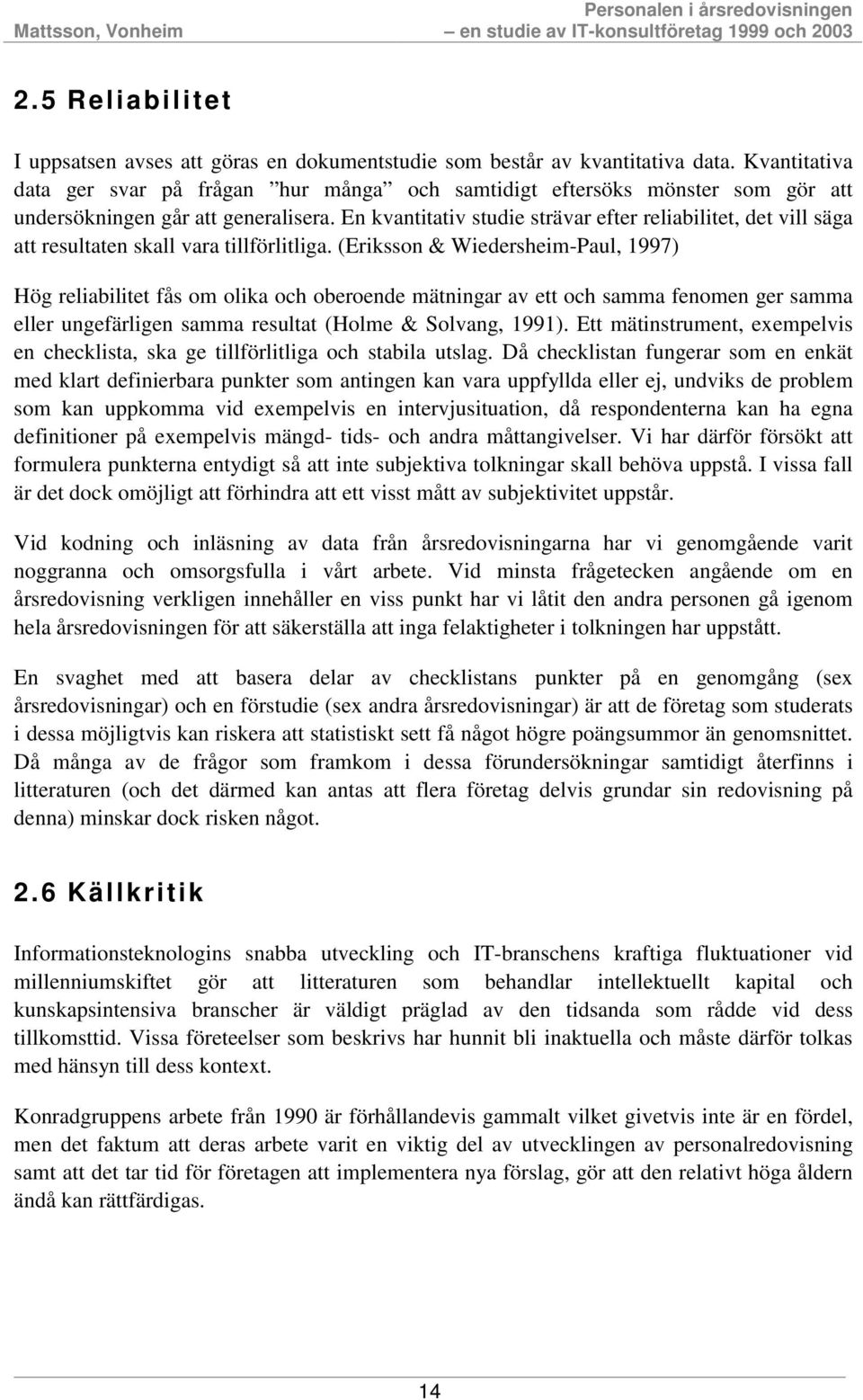 En kvantitativ studie strävar efter reliabilitet, det vill säga att resultaten skall vara tillförlitliga.