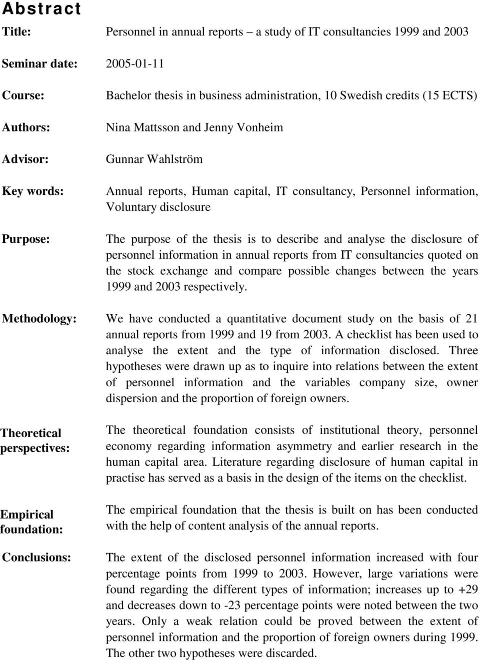 the thesis is to describe and analyse the disclosure of personnel information in annual reports from IT consultancies quoted on the stock exchange and compare possible changes between the years 1999