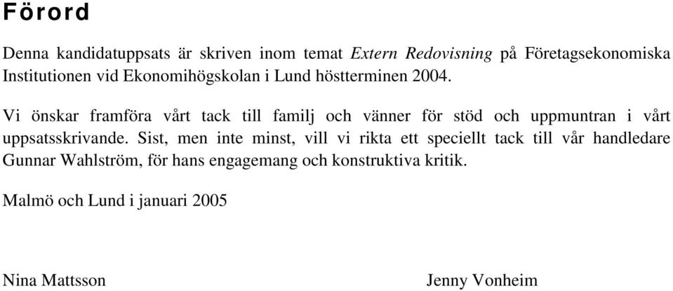 Vi önskar framföra vårt tack till familj och vänner för stöd och uppmuntran i vårt uppsatsskrivande.