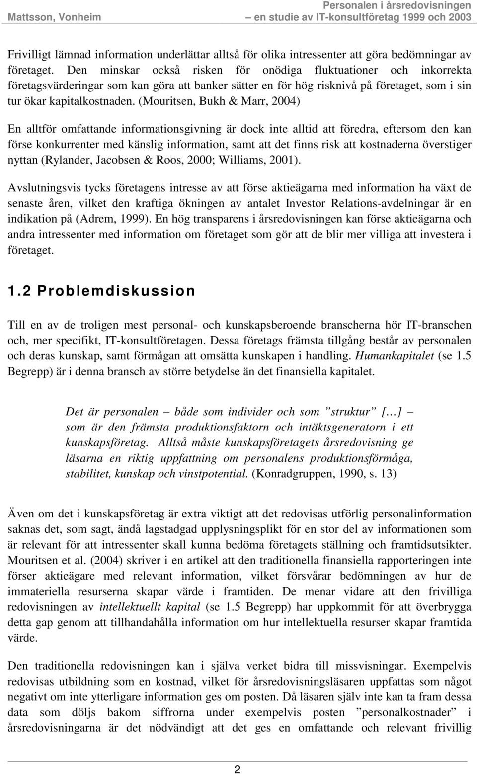 (Mouritsen, Bukh & Marr, 2004) En alltför omfattande informationsgivning är dock inte alltid att föredra, eftersom den kan förse konkurrenter med känslig information, samt att det finns risk att