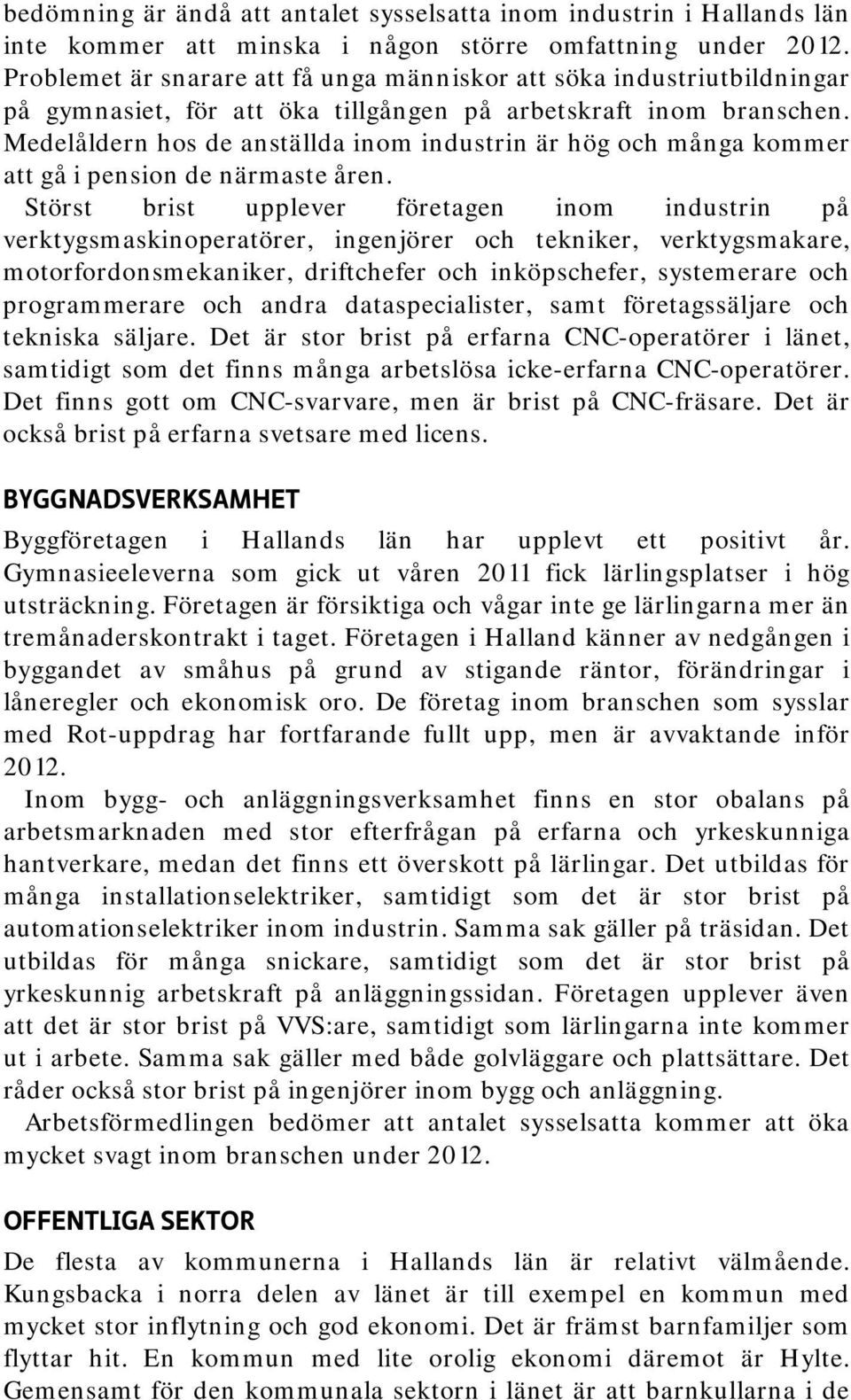 Medelåldern hos de anställda inom industrin är hög och många kommer att gå i pension de närmaste åren.