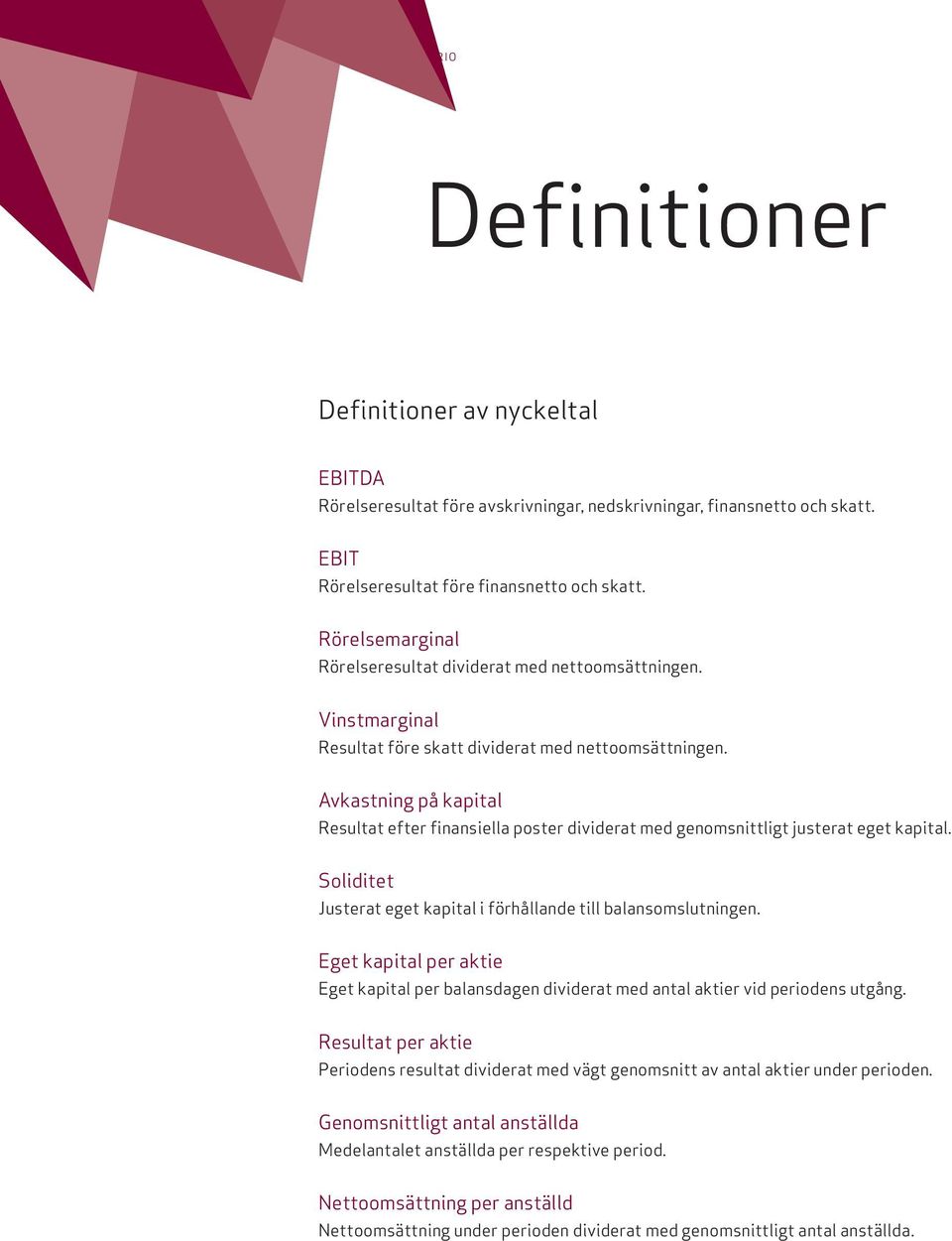 Avkastning på kapital Resultat efter finansiella poster dividerat med genomsnittligt justerat eget kapital. Soliditet Justerat eget kapital i förhållande till balansomslutningen.