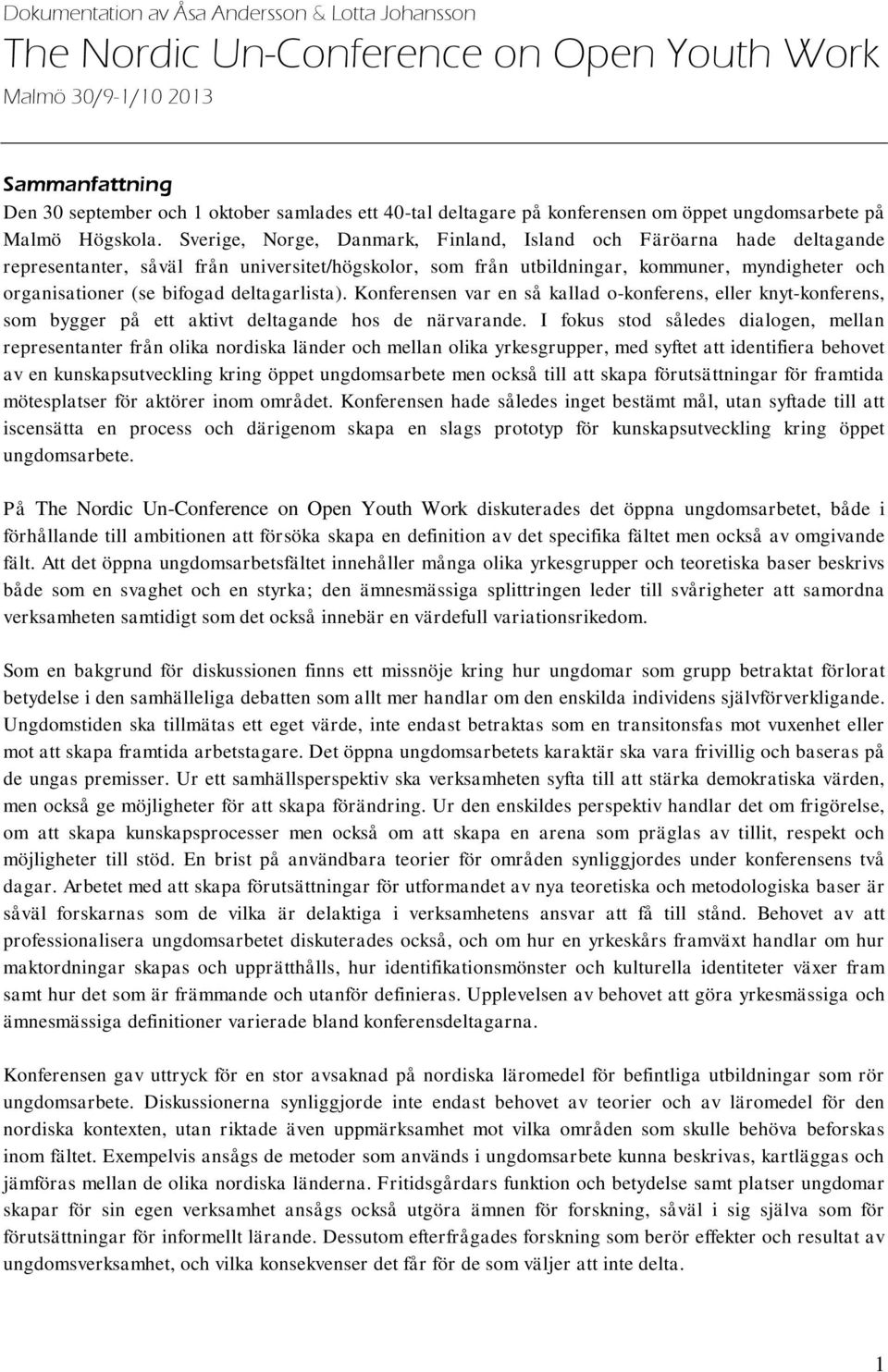 Sverige, Norge, Danmark, Finland, Island och Färöarna hade deltagande representanter, såväl från universitet/högskolor, som från utbildningar, kommuner, myndigheter och organisationer (se bifogad