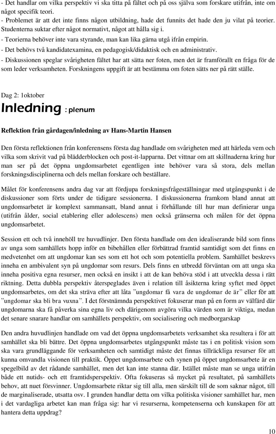 - Teorierna behöver inte vara styrande, man kan lika gärna utgå ifrån empirin. - Det behövs två kandidatexamina, en pedagogisk/didaktisk och en administrativ.