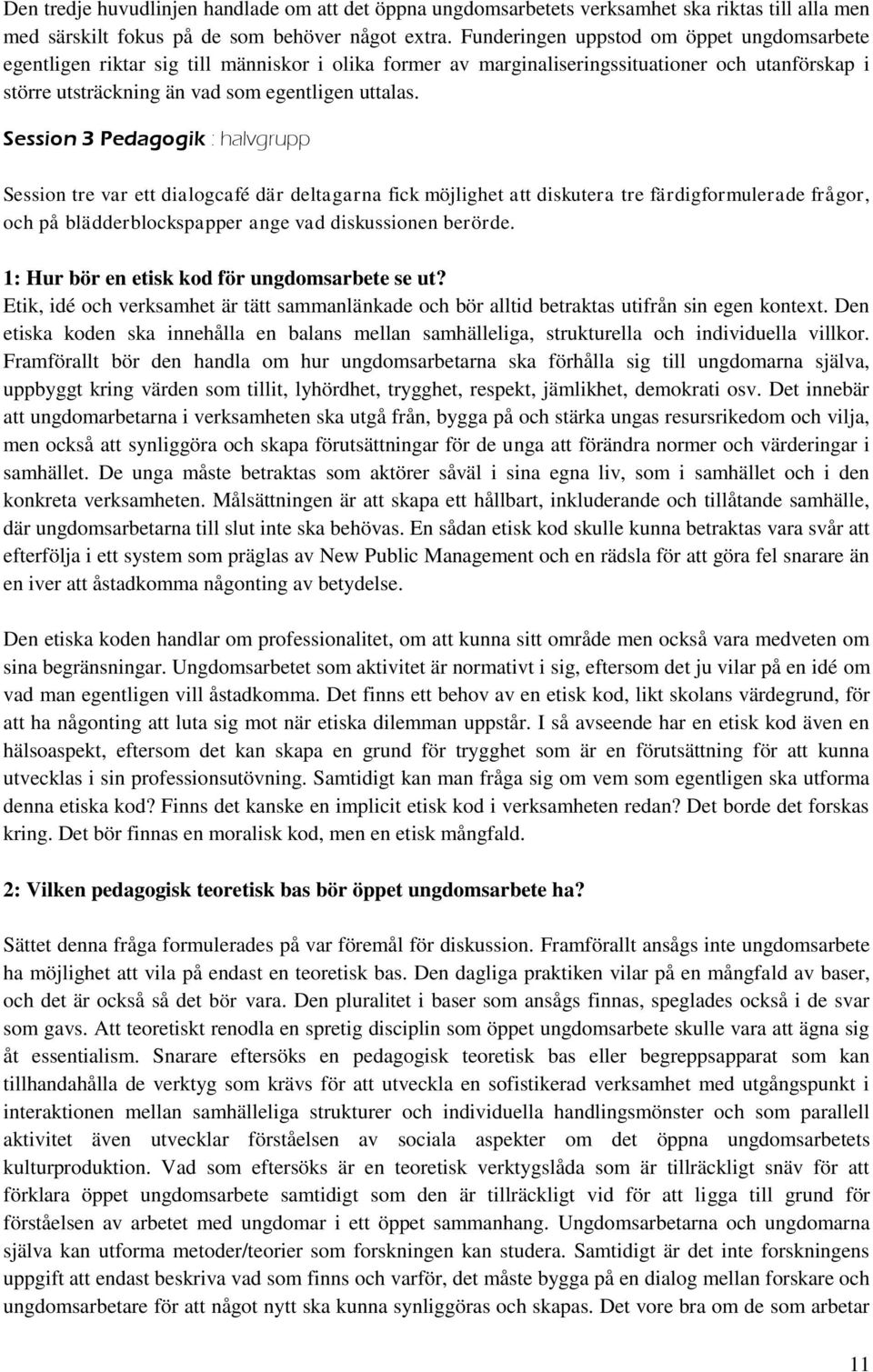 Session 3 Pedagogik : halvgrupp Session tre var ett dialogcafé där deltagarna fick möjlighet att diskutera tre färdigformulerade frågor, och på blädderblockspapper ange vad diskussionen berörde.