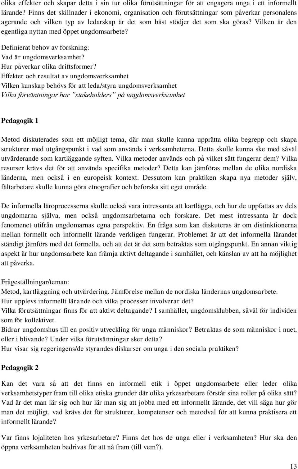 Vilken är den egentliga nyttan med öppet ungdomsarbete? Definierat behov av forskning: Vad är ungdomsverksamhet? Hur påverkar olika driftsformer?