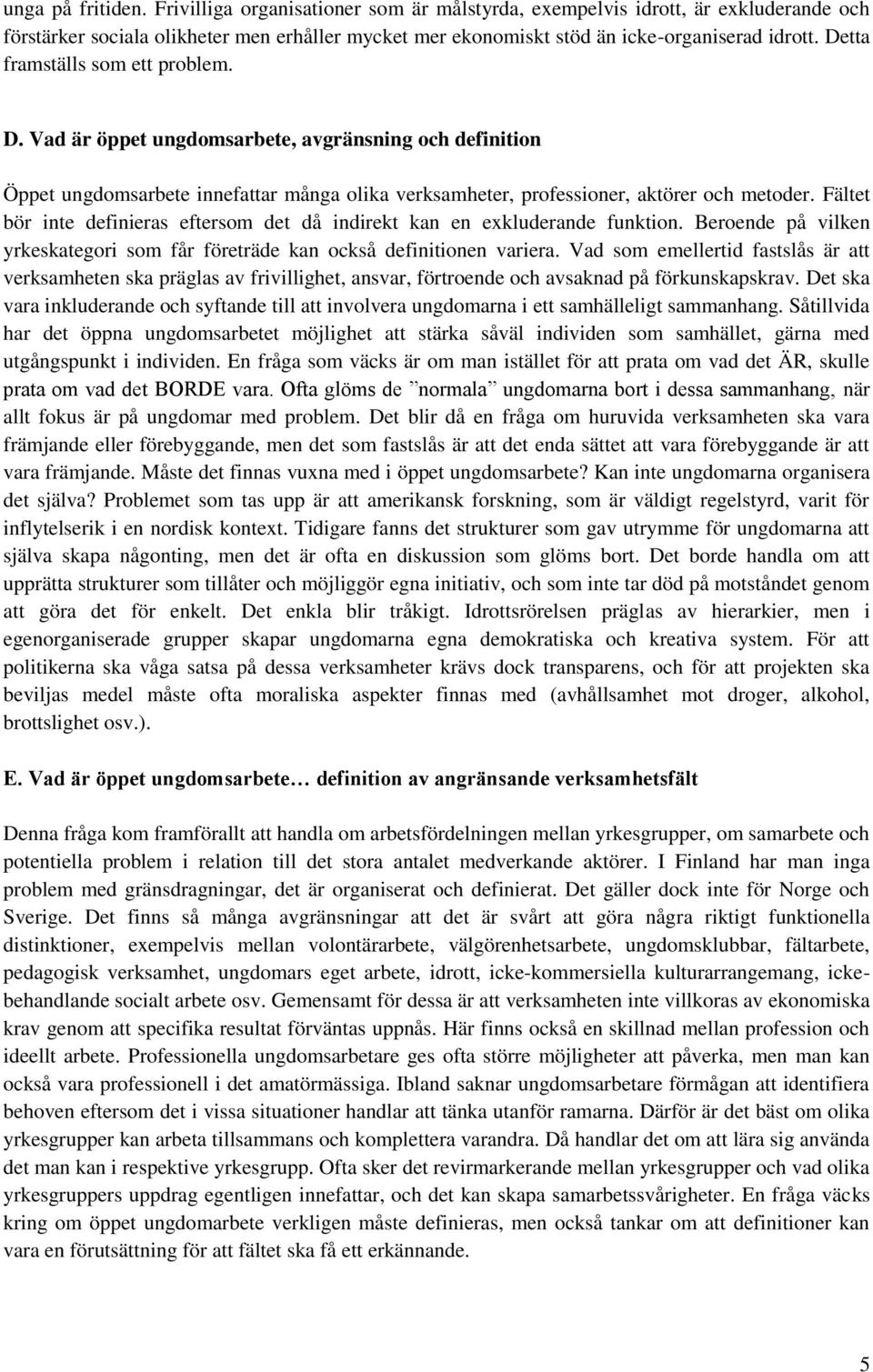 Fältet bör inte definieras eftersom det då indirekt kan en exkluderande funktion. Beroende på vilken yrkeskategori som får företräde kan också definitionen variera.