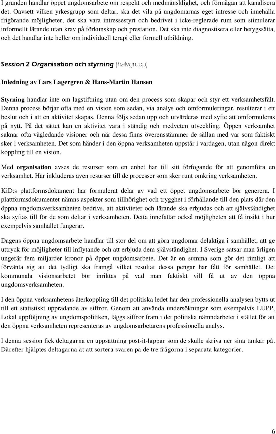 informellt lärande utan krav på förkunskap och prestation. Det ska inte diagnostisera eller betygssätta, och det handlar inte heller om individuell terapi eller formell utbildning.