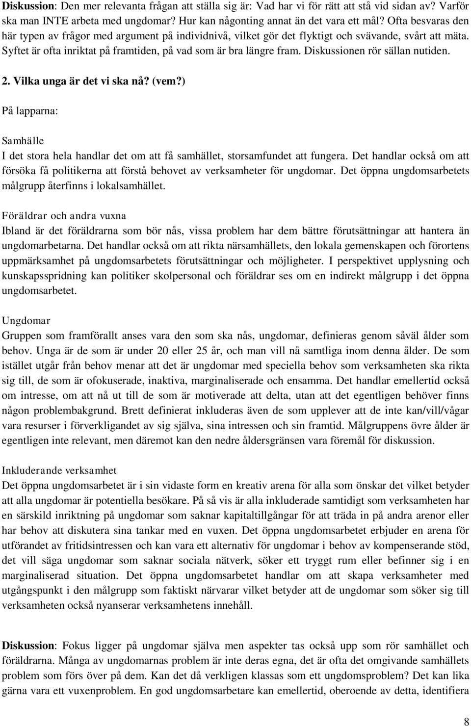 Diskussionen rör sällan nutiden. 2. Vilka unga är det vi ska nå? (vem?) På lapparna: Samhälle I det stora hela handlar det om att få samhället, storsamfundet att fungera.