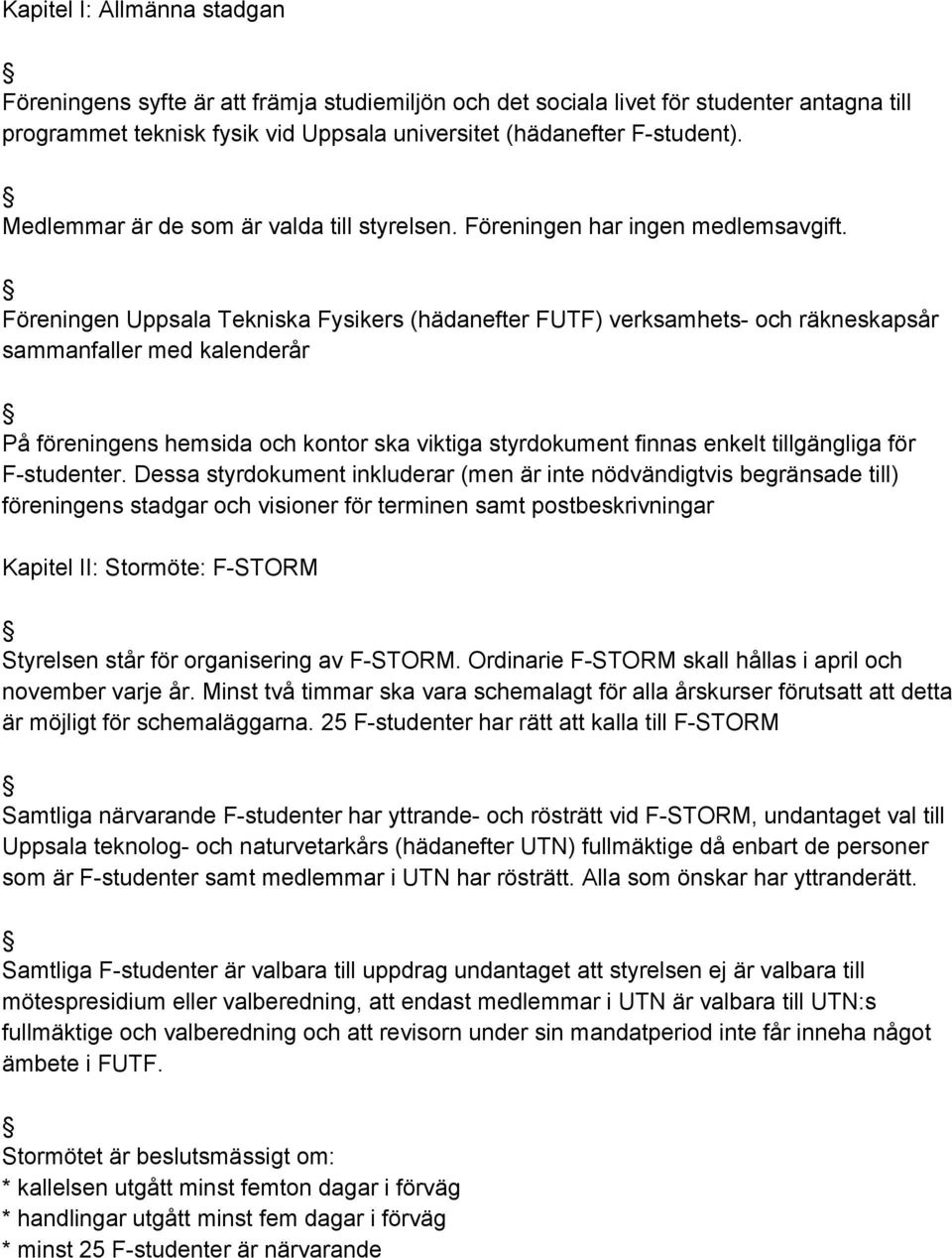 Föreningen Uppsala Tekniska Fysikers (hädanefter FUTF) verksamhets och räkneskapsår sammanfaller med kalenderår På föreningens hemsida och kontor ska viktiga styrdokument finnas enkelt tillgängliga