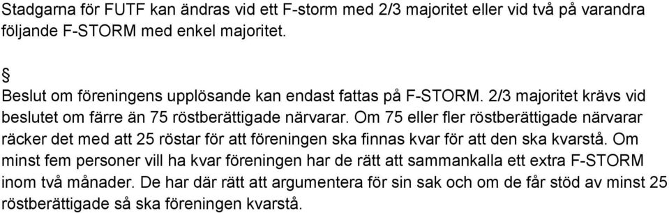 Om 75 eller fler röstberättigade närvarar räcker det med att 25 röstar för att föreningen ska finnas kvar för att den ska kvarstå.