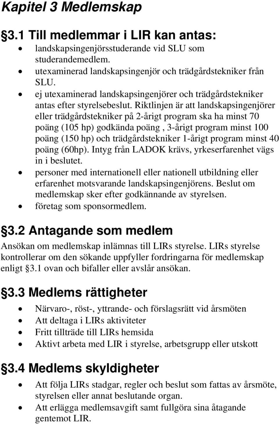 Riktlinjen är att landskapsingenjörer eller trädgårdstekniker på 2-årigt program ska ha minst 70 poäng (105 hp) godkända poäng, 3-årigt program minst 100 poäng (150 hp) och trädgårdstekniker 1-årigt