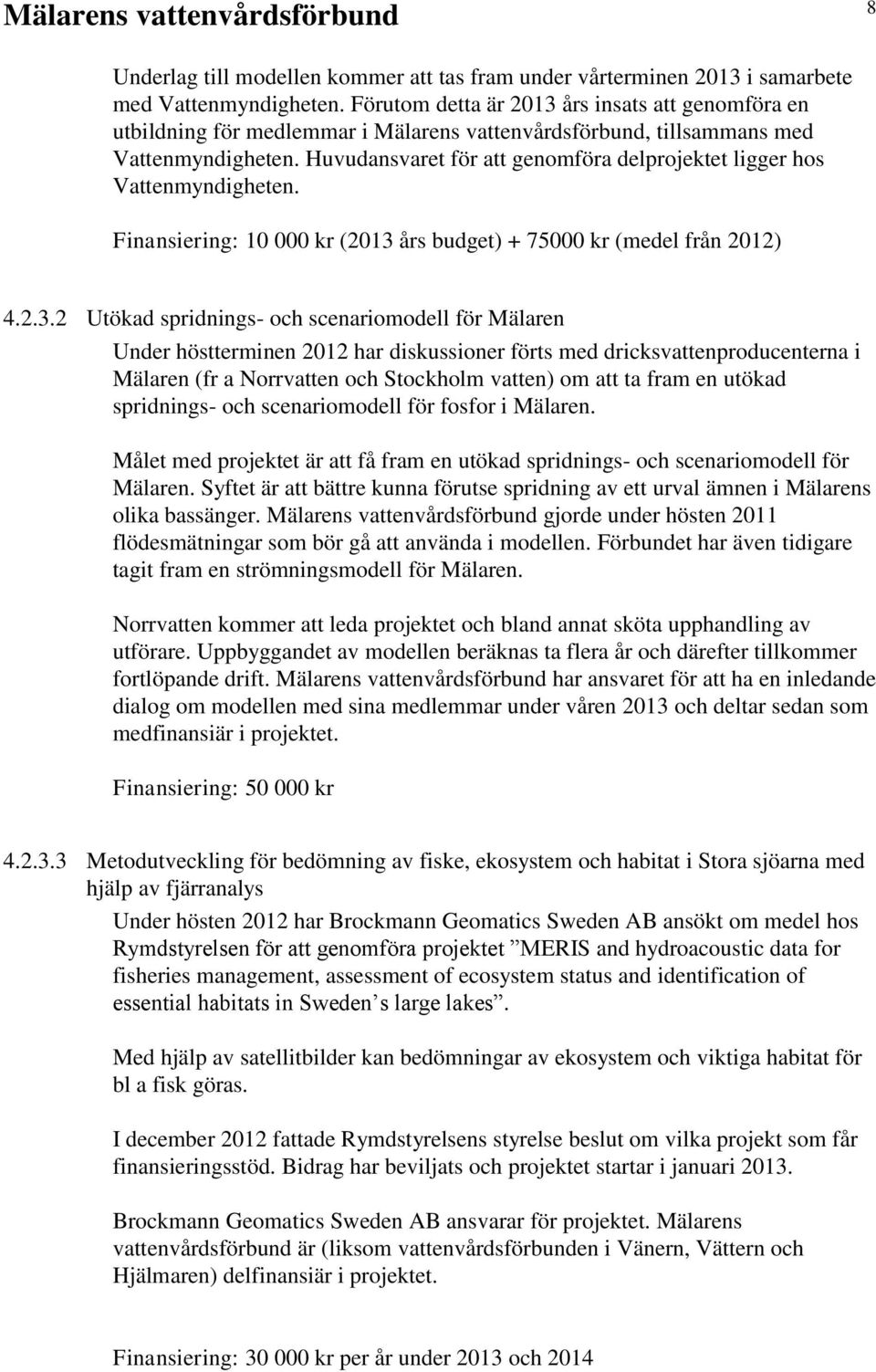 Huvudansvaret för att genomföra delprojektet ligger hos Vattenmyndigheten. Finansiering: 10 000 kr (2013 