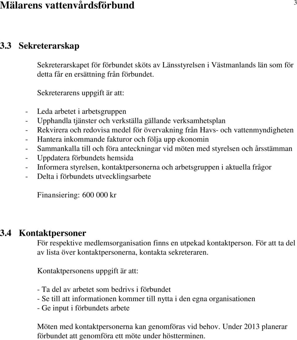 vattenmyndigheten - Hantera inkommande fakturor och följa upp ekonomin - Sammankalla till och föra anteckningar vid möten med styrelsen och årsstämman - Uppdatera förbundets hemsida - Informera