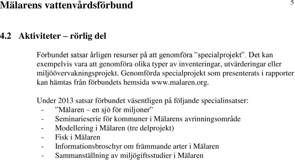 Genomförda specialprojekt som presenterats i rapporter kan hämtas från förbundets hemsida www.malaren.org.