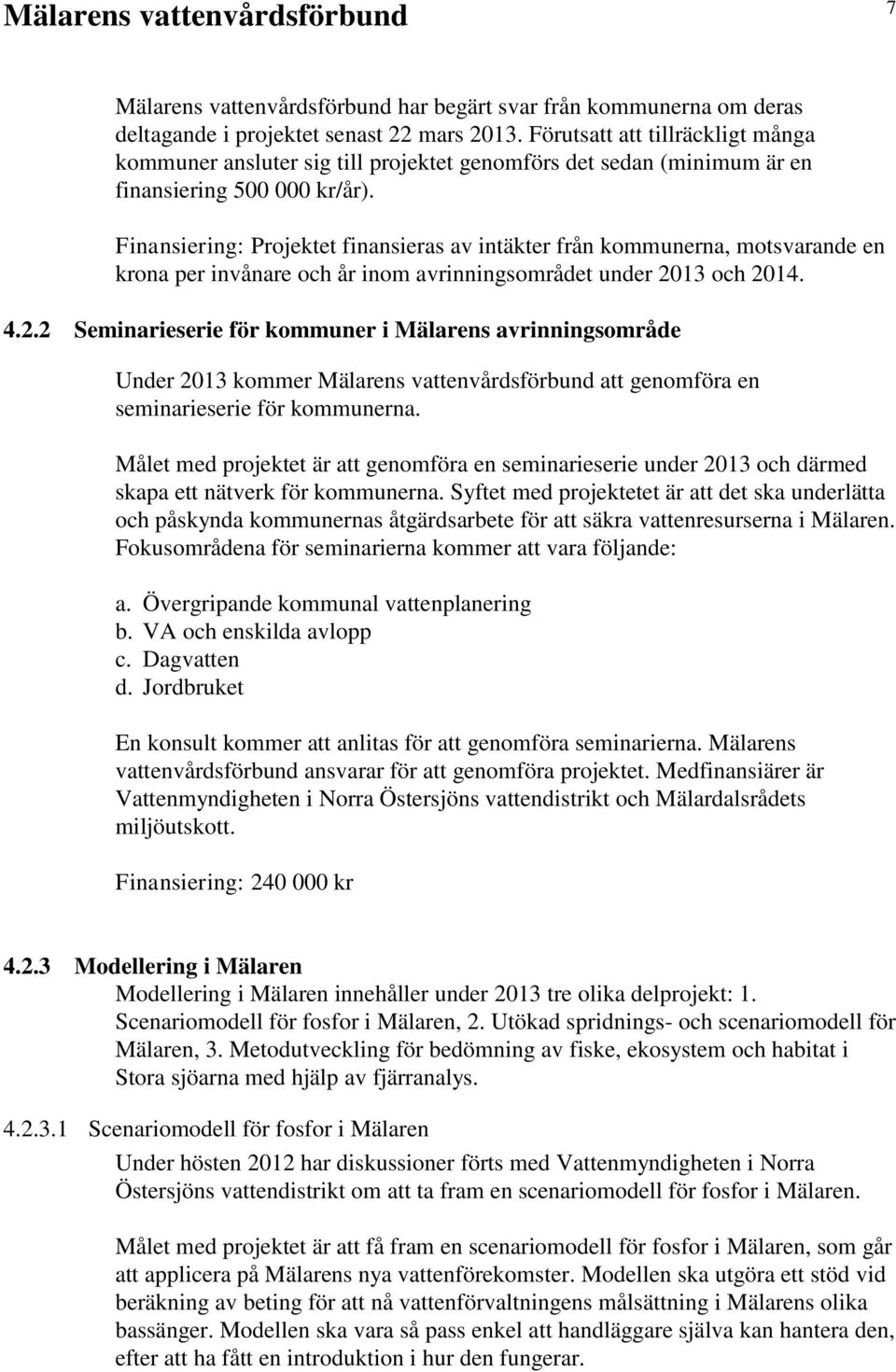 Finansiering: Projektet finansieras av intäkter från kommunerna, motsvarande en krona per invånare och år inom avrinningsområdet under 20