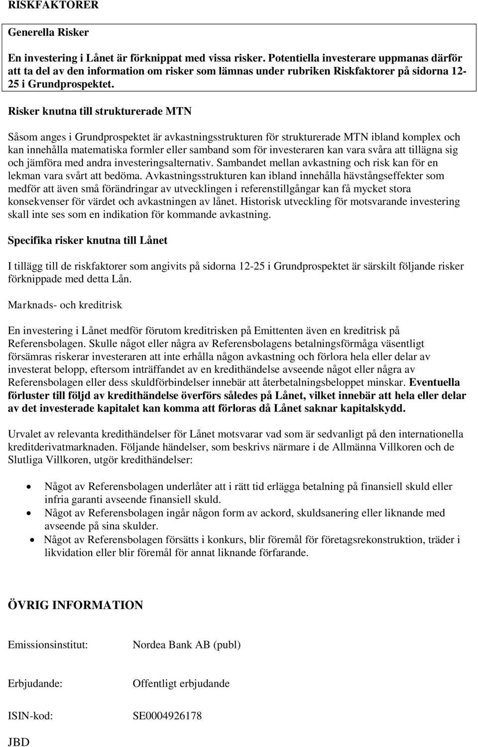 Risker knutna till strukturerade MTN Såsom anges i Grundprospektet är avkastningsstrukturen för strukturerade MTN ibland komplex och kan innehålla matematiska formler eller samband som för