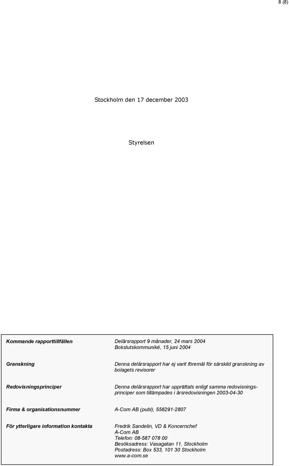 redovisningsprinciper som tillämpades i årsredovisningen 2003-04-30 Firma & organisationsnummer A-Com AB (publ), 556291-2807 För ytterligare information