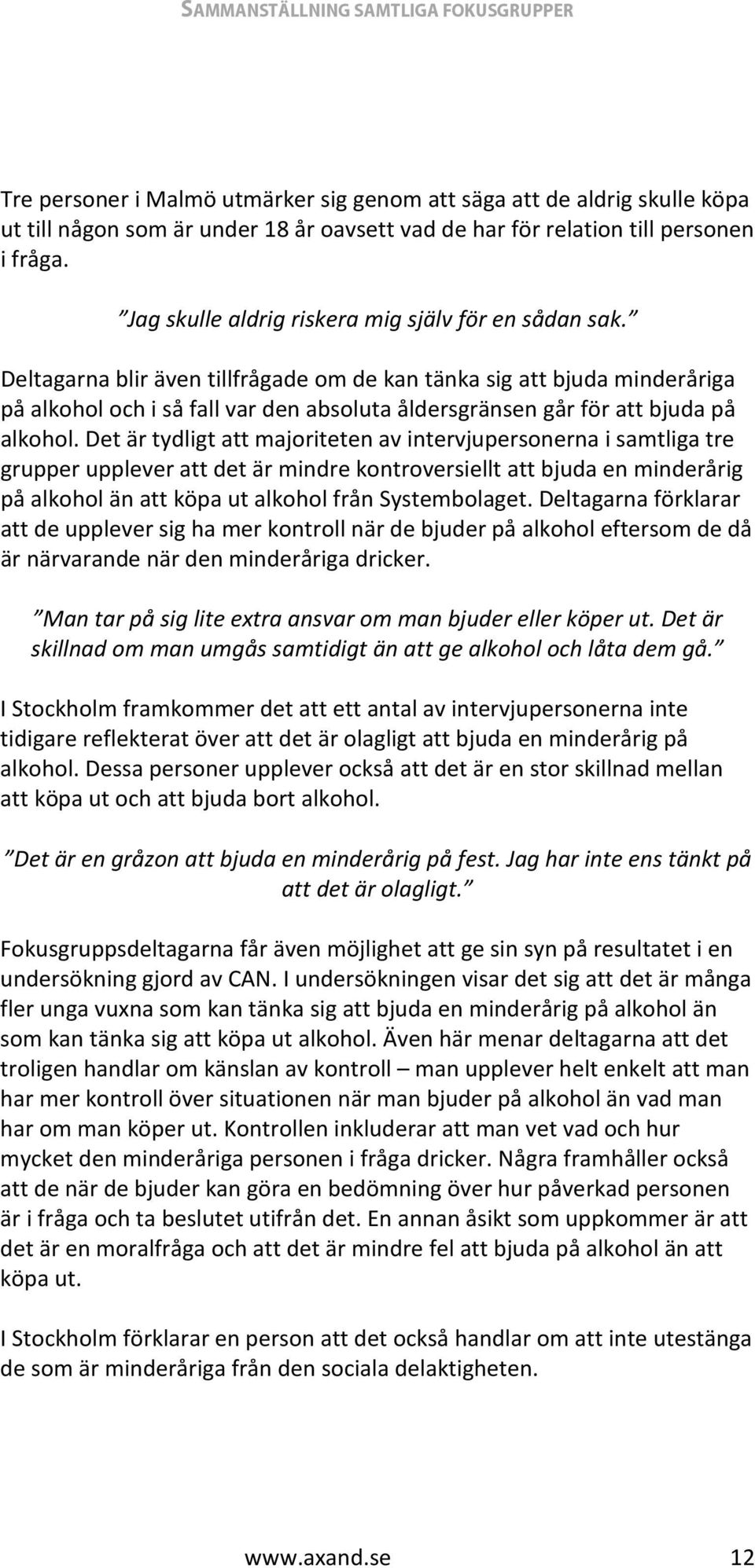 Deltagarna blir även tillfrågade om de kan tänka sig att bjuda minderåriga på alkohol och i så fall var den absoluta åldersgränsen går för att bjuda på alkohol.