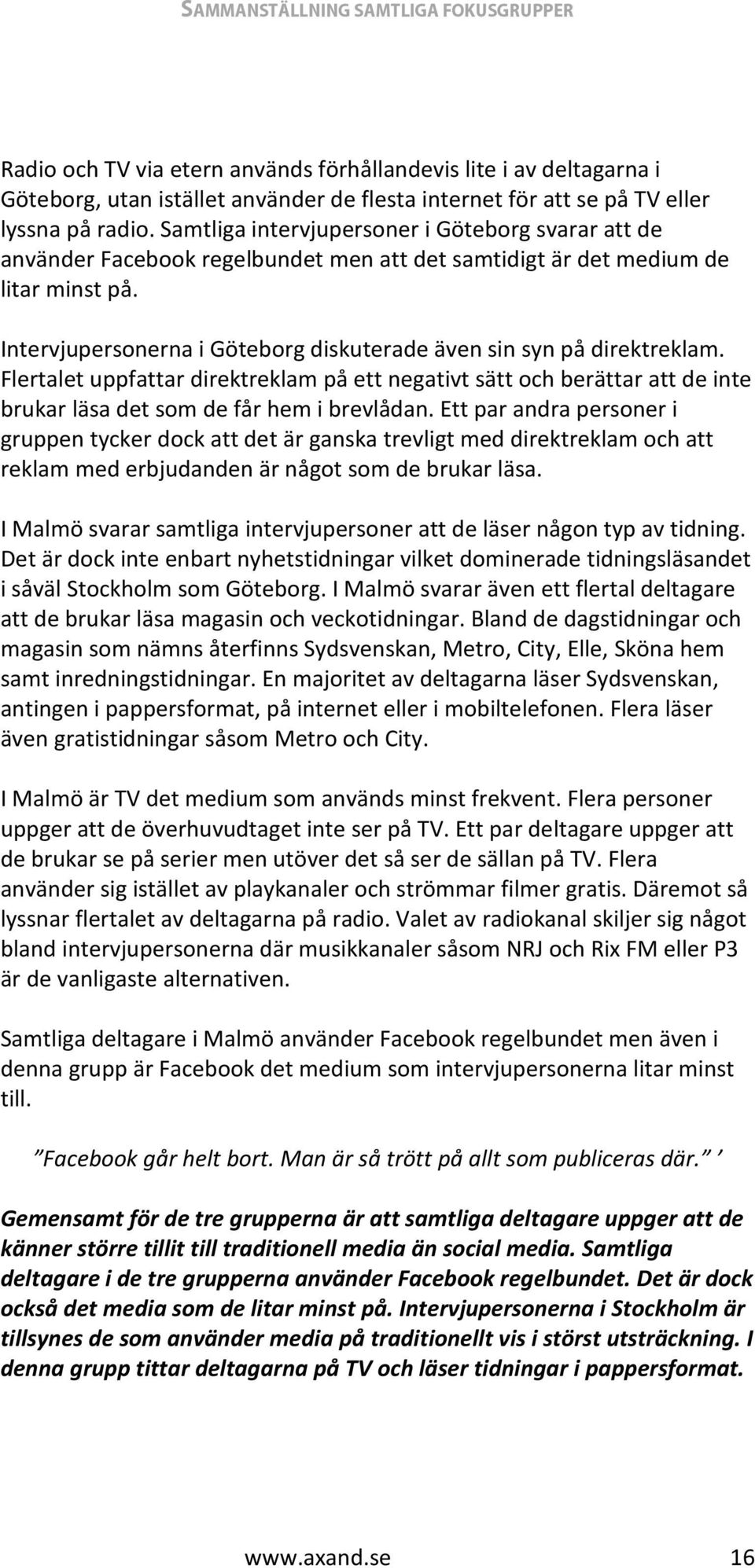 Intervjupersonerna i Göteborg diskuterade även sin syn på direktreklam. Flertalet uppfattar direktreklam på ett negativt sätt och berättar att de inte brukar läsa det som de får hem i brevlådan.