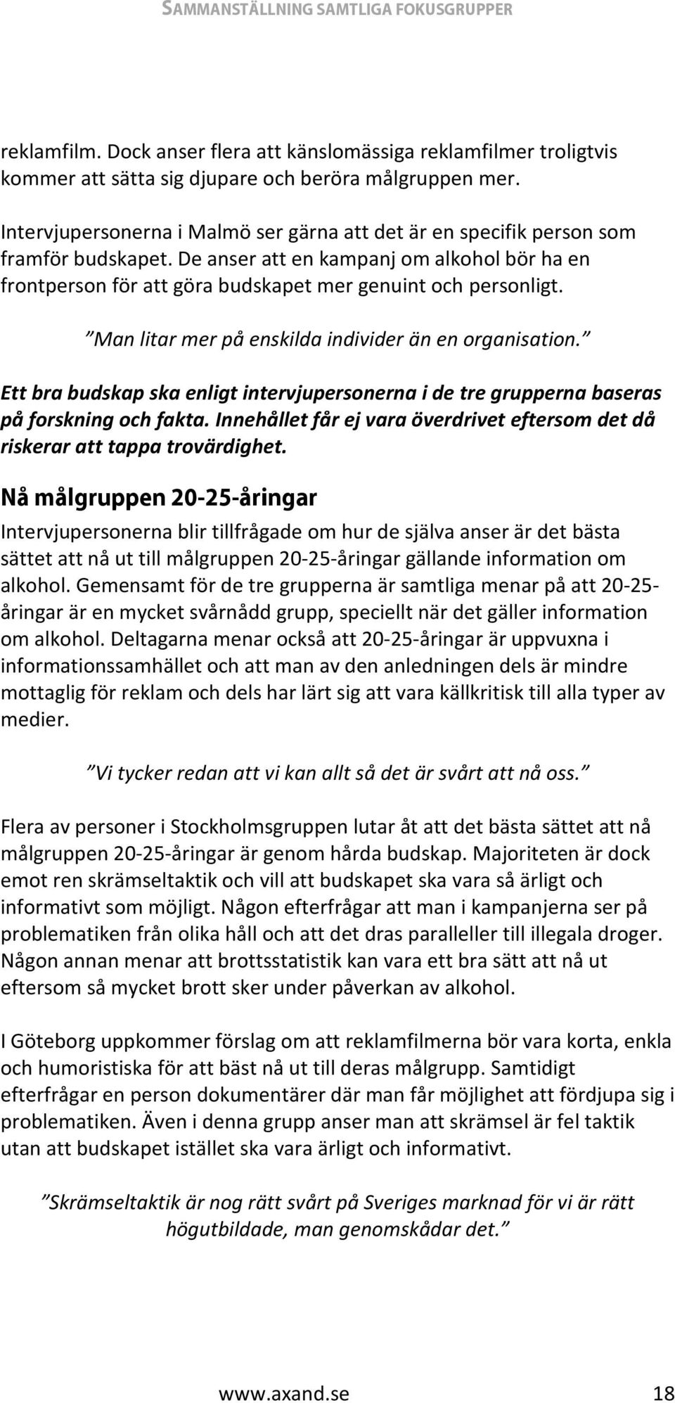 Man litar mer på enskilda individer än en organisation. Ett bra budskap ska enligt intervjupersonerna i de tre grupperna baseras på forskning och fakta.