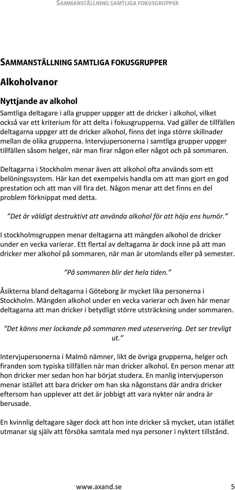 Intervjupersonerna i samtliga grupper uppger tillfällen såsom helger, när man firar någon eller något och på sommaren.