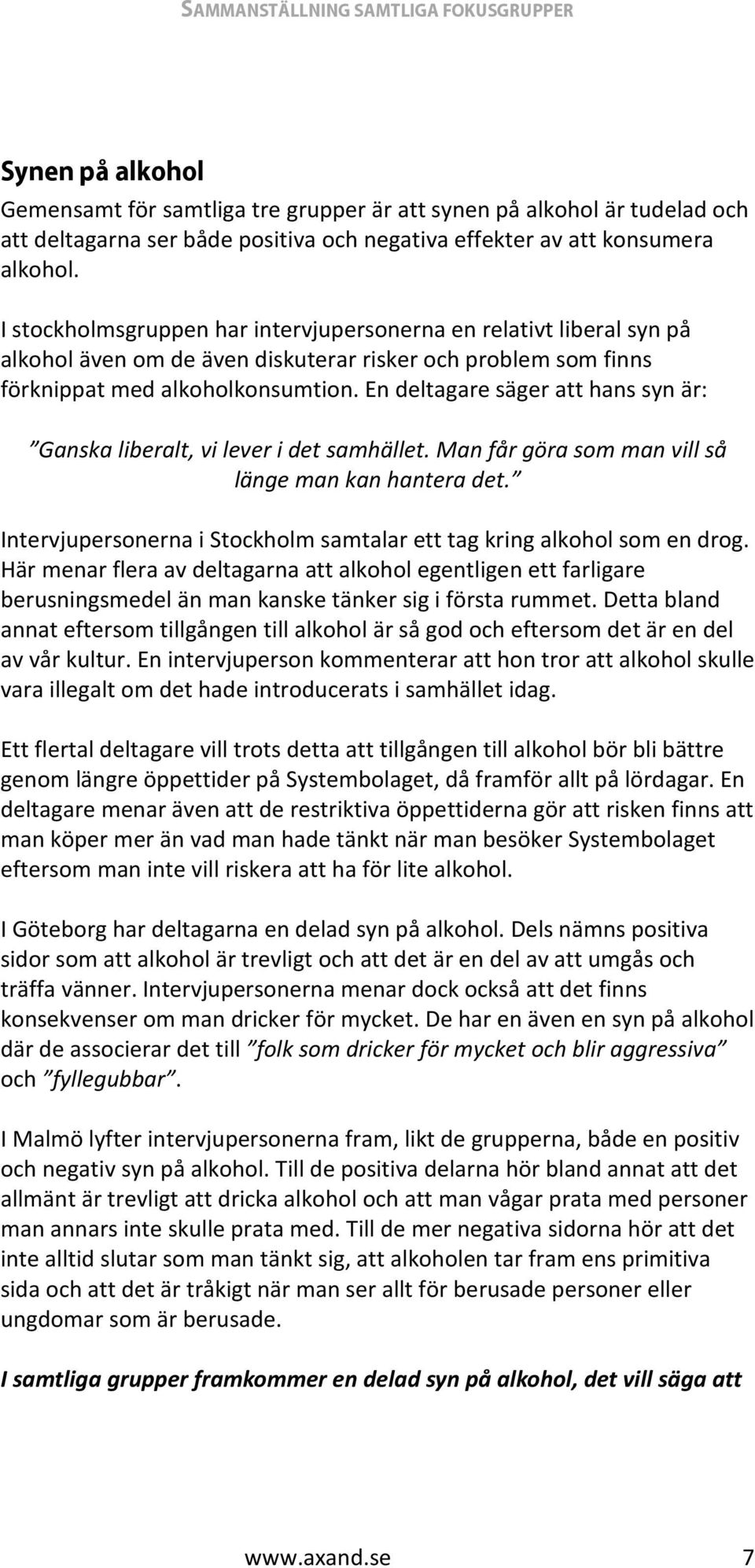 En deltagare säger att hans syn är: Ganska liberalt, vi lever i det samhället. Man får göra som man vill så länge man kan hantera det.