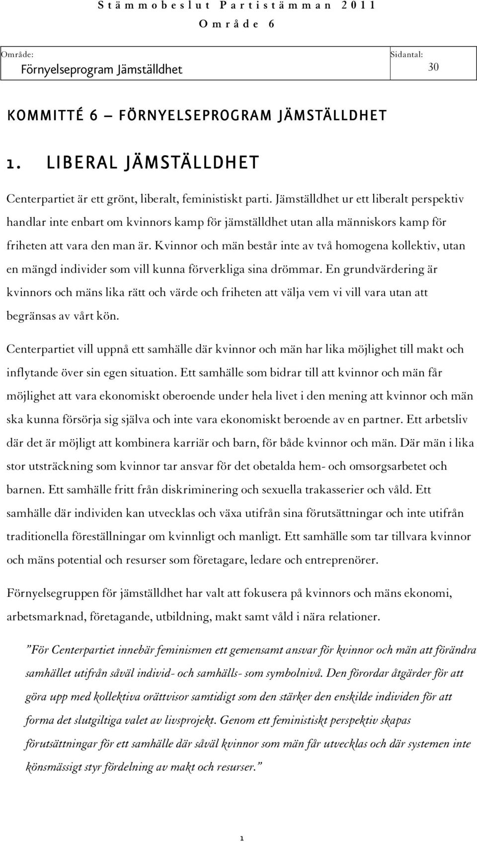 Jämställdhet ur ett liberalt perspektiv handlar inte enbart om kvinnors kamp för jämställdhet utan alla människors kamp för friheten att vara den man är.