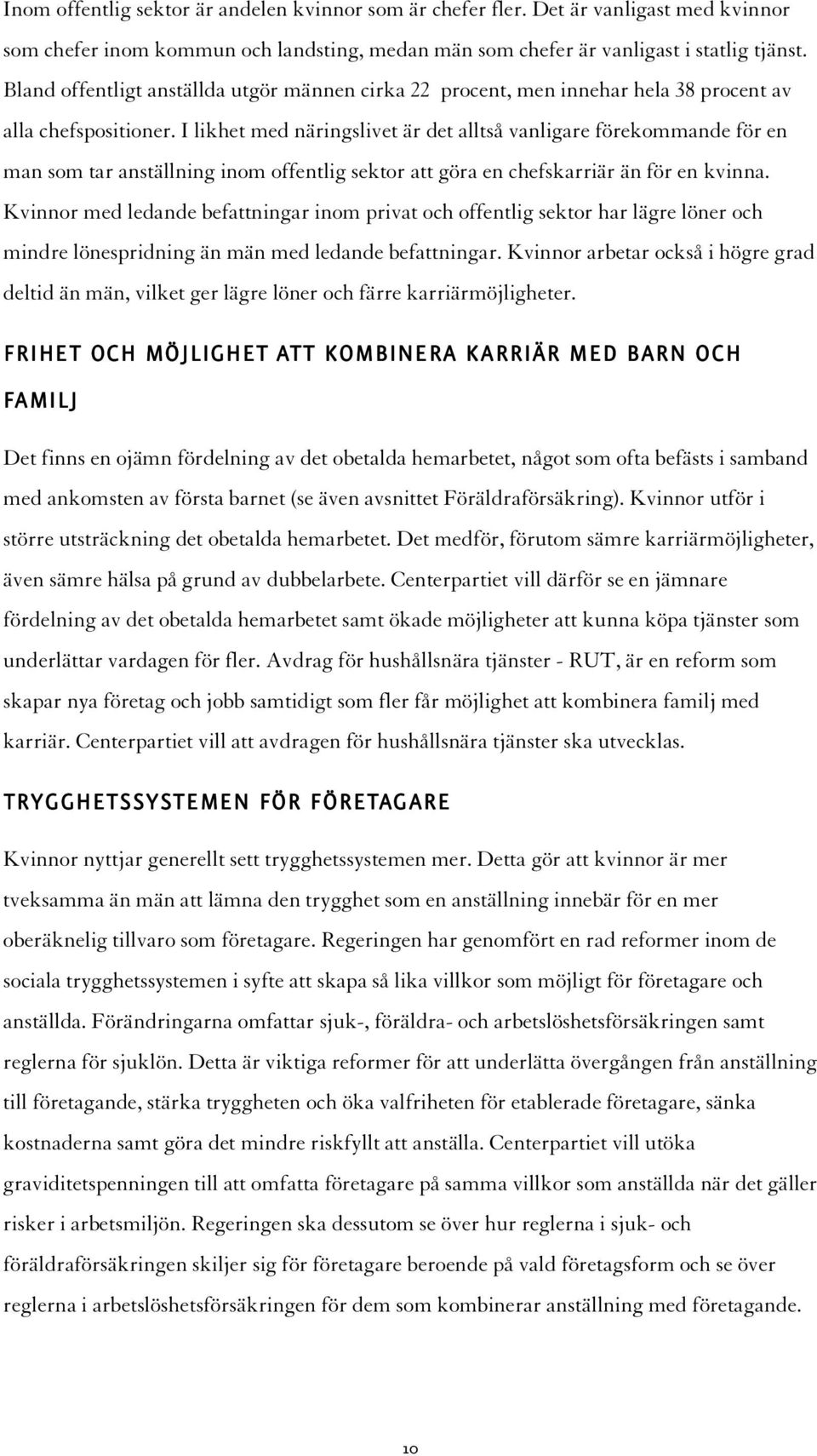 I likhet med näringslivet är det alltså vanligare förekommande för en man som tar anställning inom offentlig sektor att göra en chefskarriär än för en kvinna.