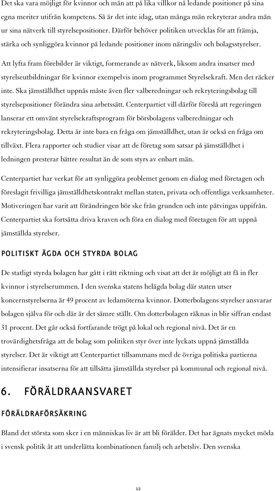 Därför behöver politiken utvecklas för att främja, stärka och synliggöra kvinnor på ledande positioner inom näringsliv och bolagsstyrelser.