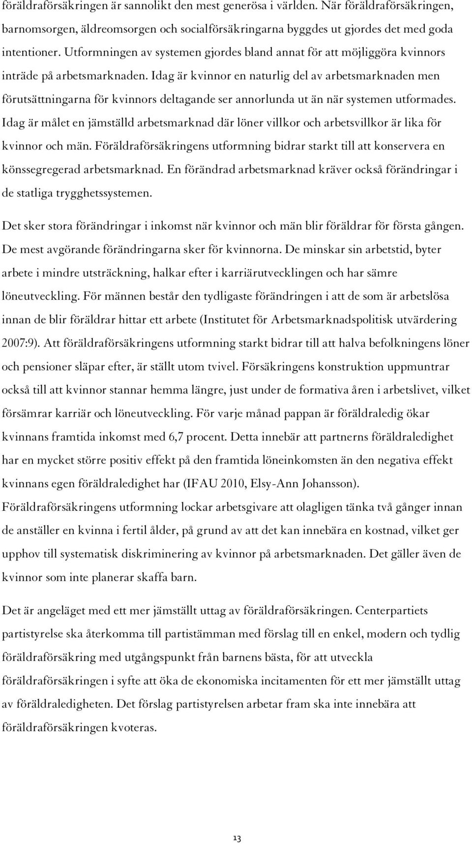 Idag är kvinnor en naturlig del av arbetsmarknaden men förutsättningarna för kvinnors deltagande ser annorlunda ut än när systemen utformades.