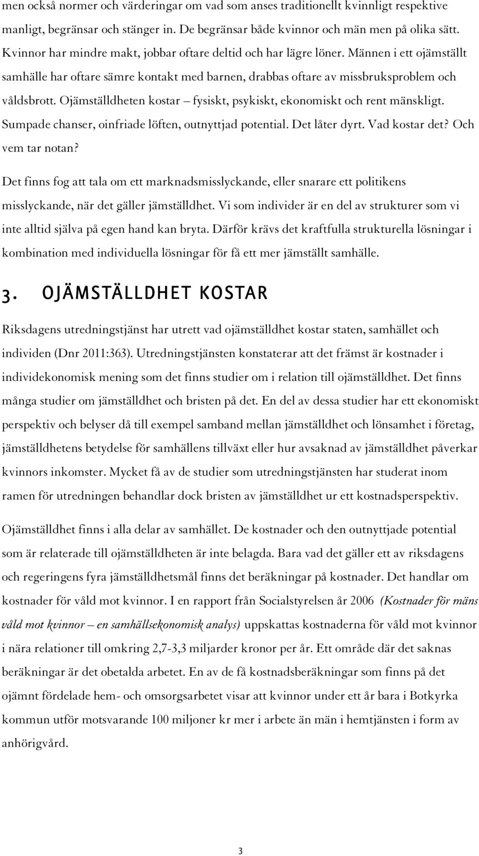 Ojämställdheten kostar fysiskt, psykiskt, ekonomiskt och rent mänskligt. Sumpade chanser, oinfriade löften, outnyttjad potential. Det låter dyrt. Vad kostar det? Och vem tar notan?