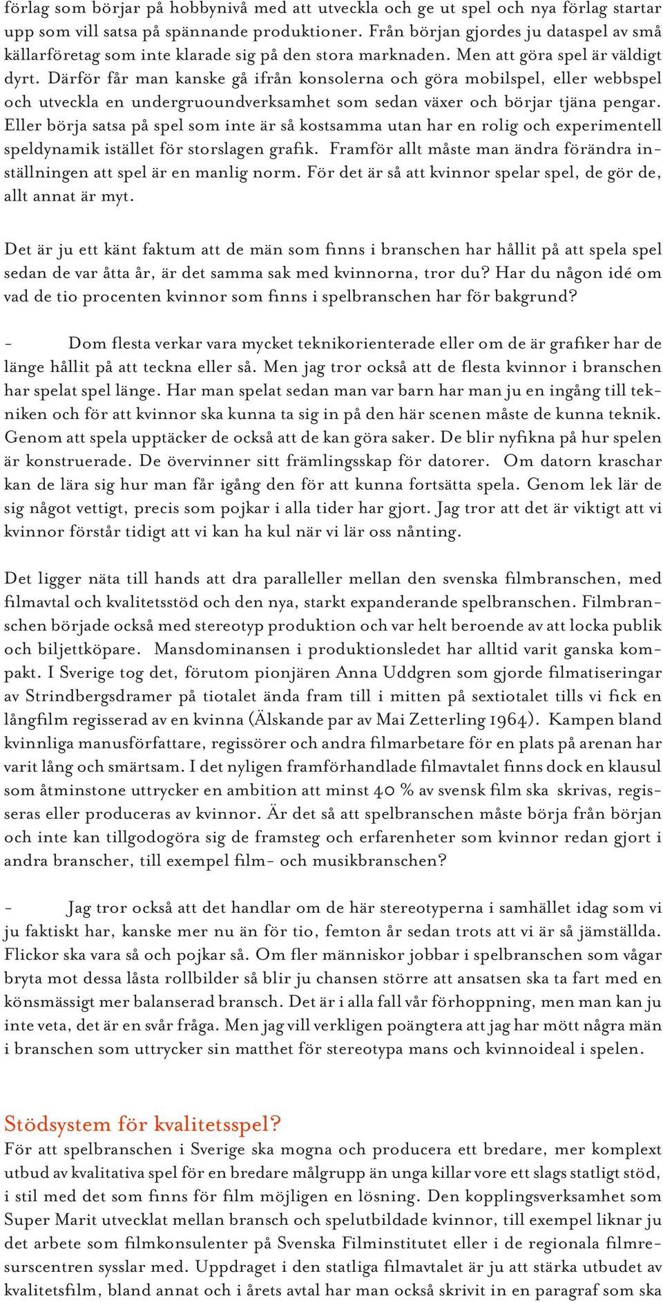 Därför får man kanske gå ifrån konsolerna och göra mobilspel, eller webbspel och utveckla en undergruoundverksamhet som sedan växer och börjar tjäna pengar.