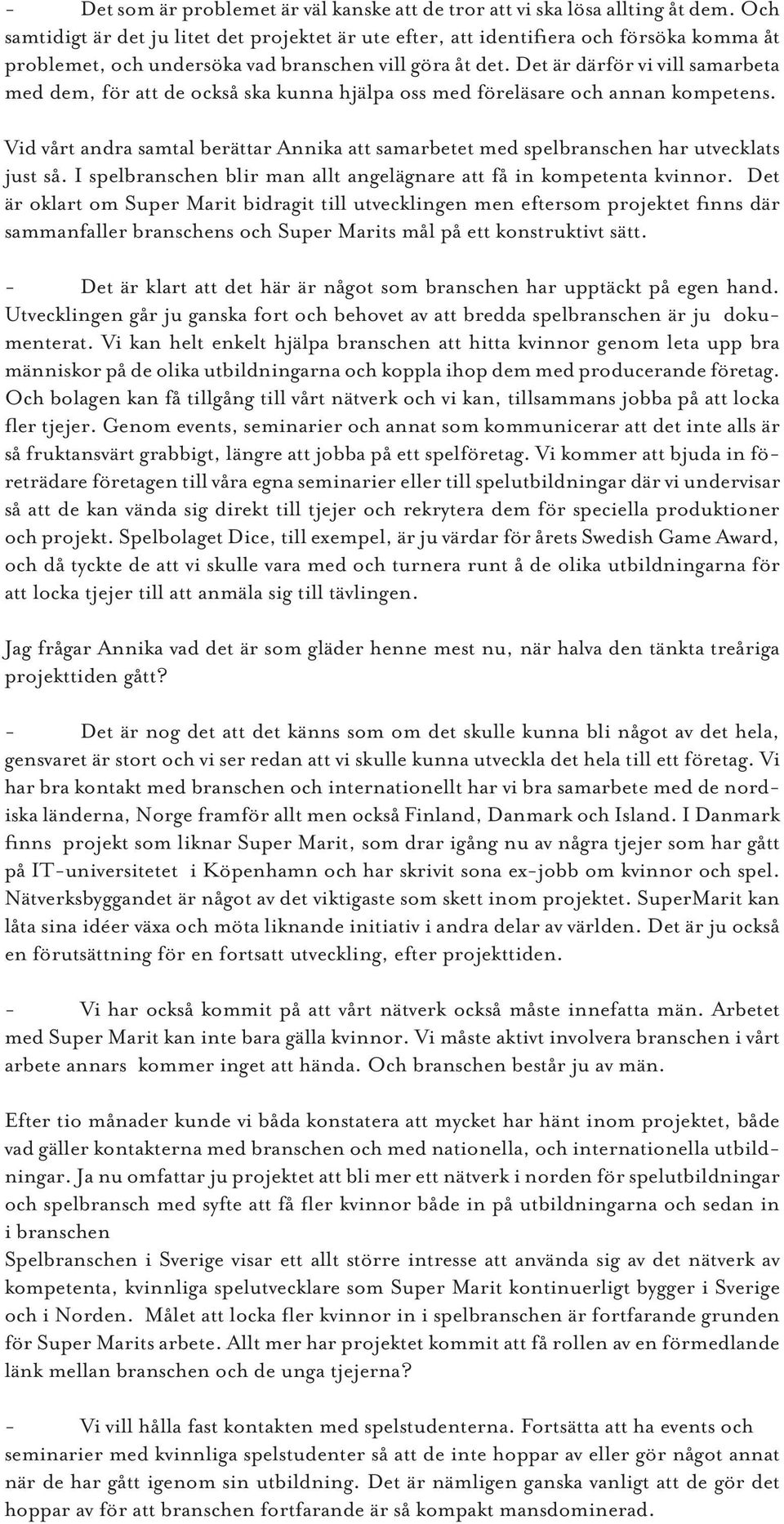 Det är därför vi vill samarbeta med dem, för att de också ska kunna hjälpa oss med föreläsare och annan kompetens.