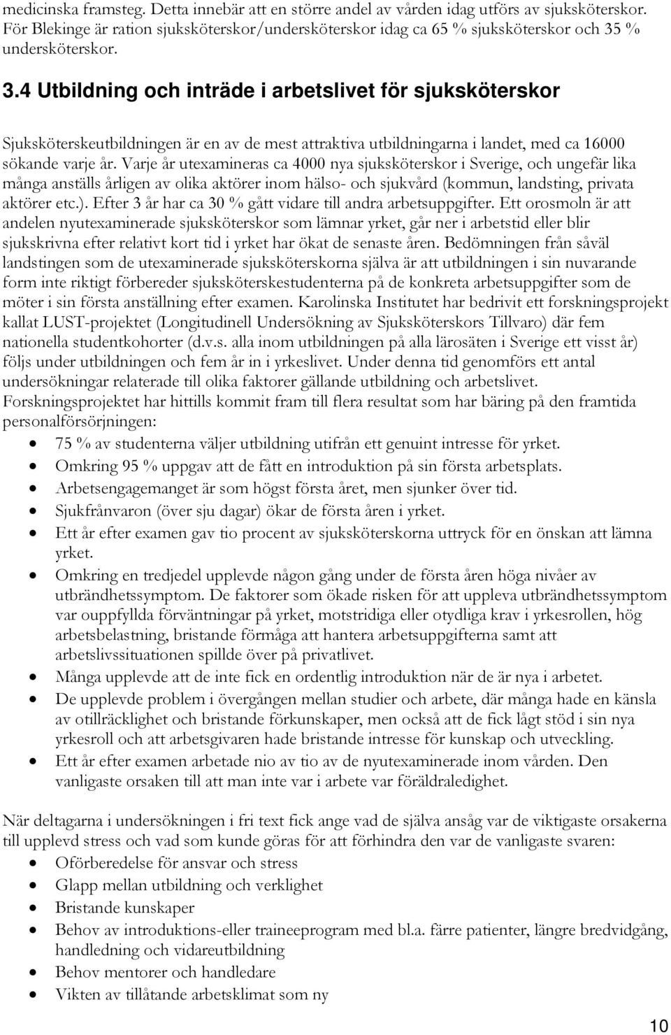 % undersköterskor. 3.4 Utbildning och inträde i arbetslivet för sjuksköterskor Sjuksköterskeutbildningen är en av de mest attraktiva utbildningarna i landet, med ca 16000 sökande varje år.