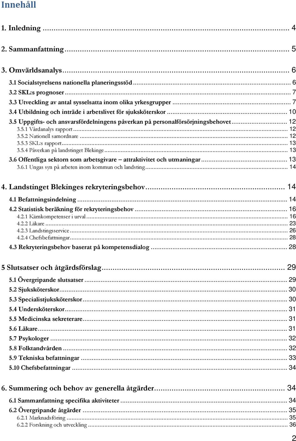 5 Uppgifts- och ansvarsfördelningens påverkan på personalförsörjningsbehovet... 12 3.5.1 Vårdanalys rapport... 12 3.5.2 Nationell samordnare... 12 3.5.3 SKL:s rapport... 13 3.5.4 Påverkan på landstinget Blekinge.